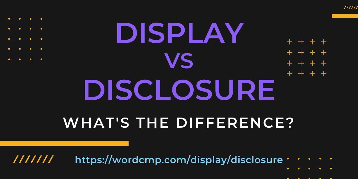 Difference between display and disclosure