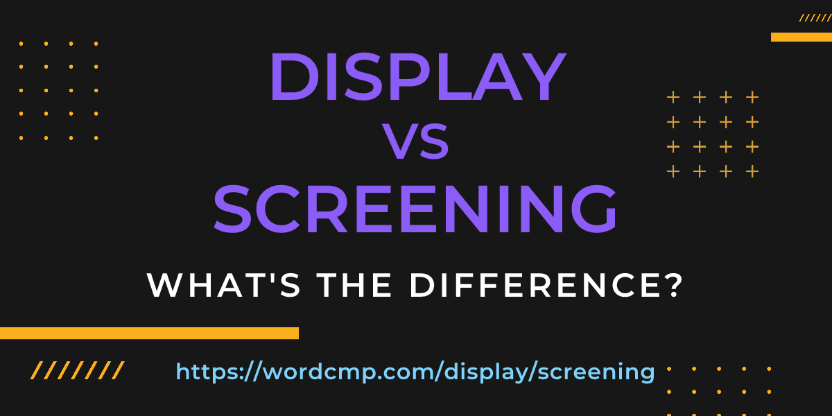 Difference between display and screening