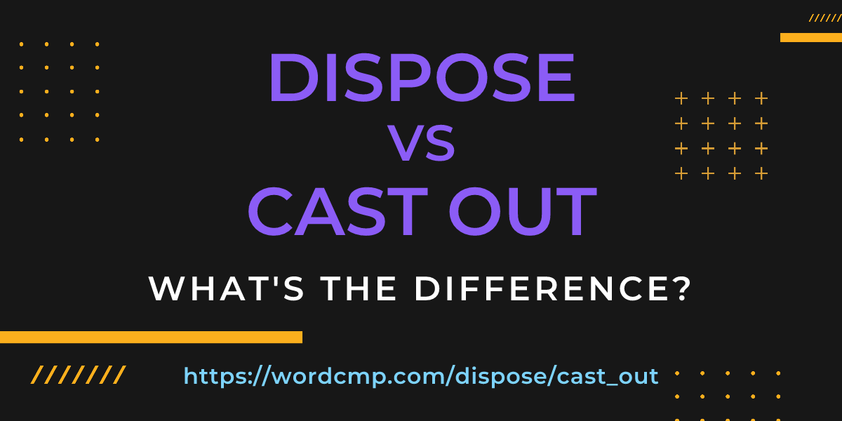 Difference between dispose and cast out