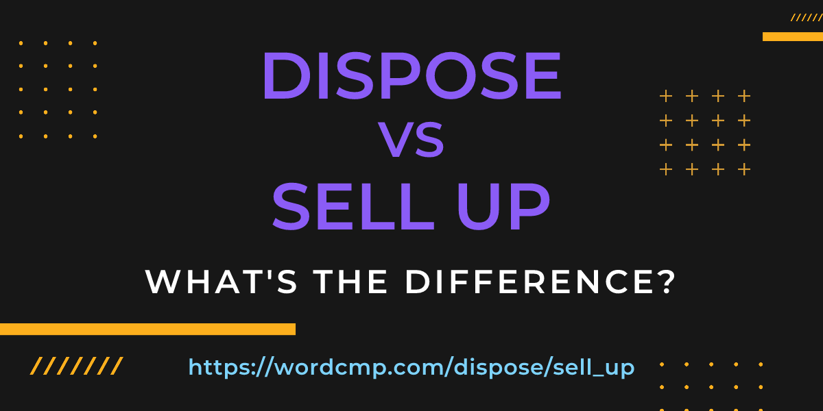 Difference between dispose and sell up