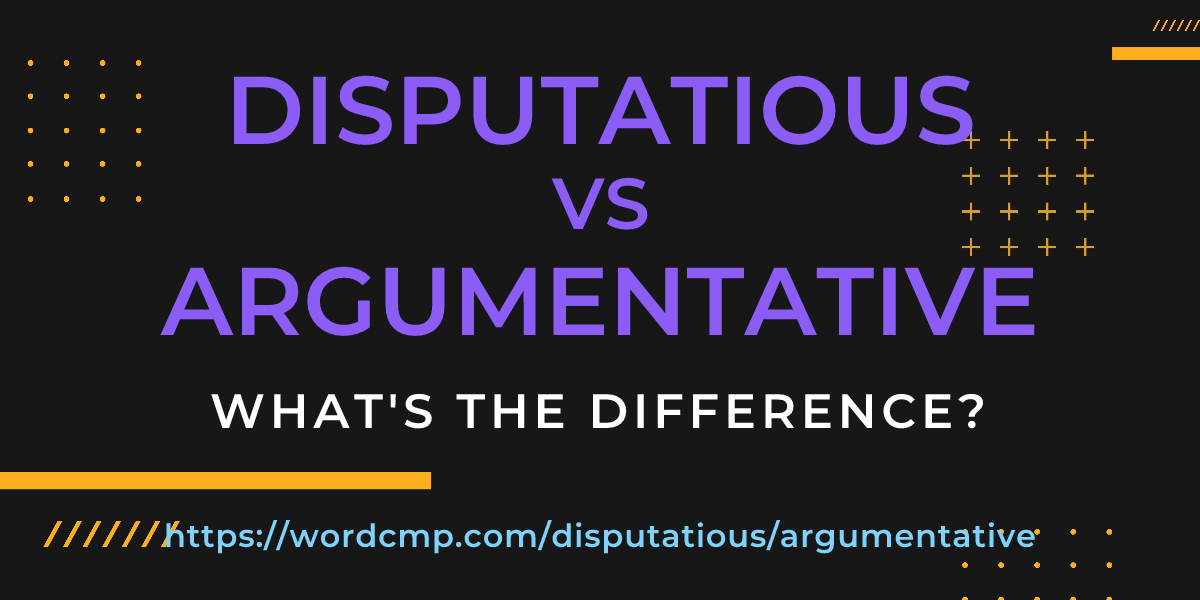 Difference between disputatious and argumentative