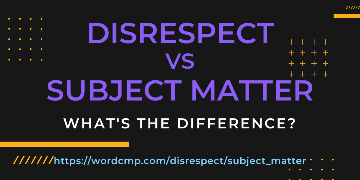 Difference between disrespect and subject matter
