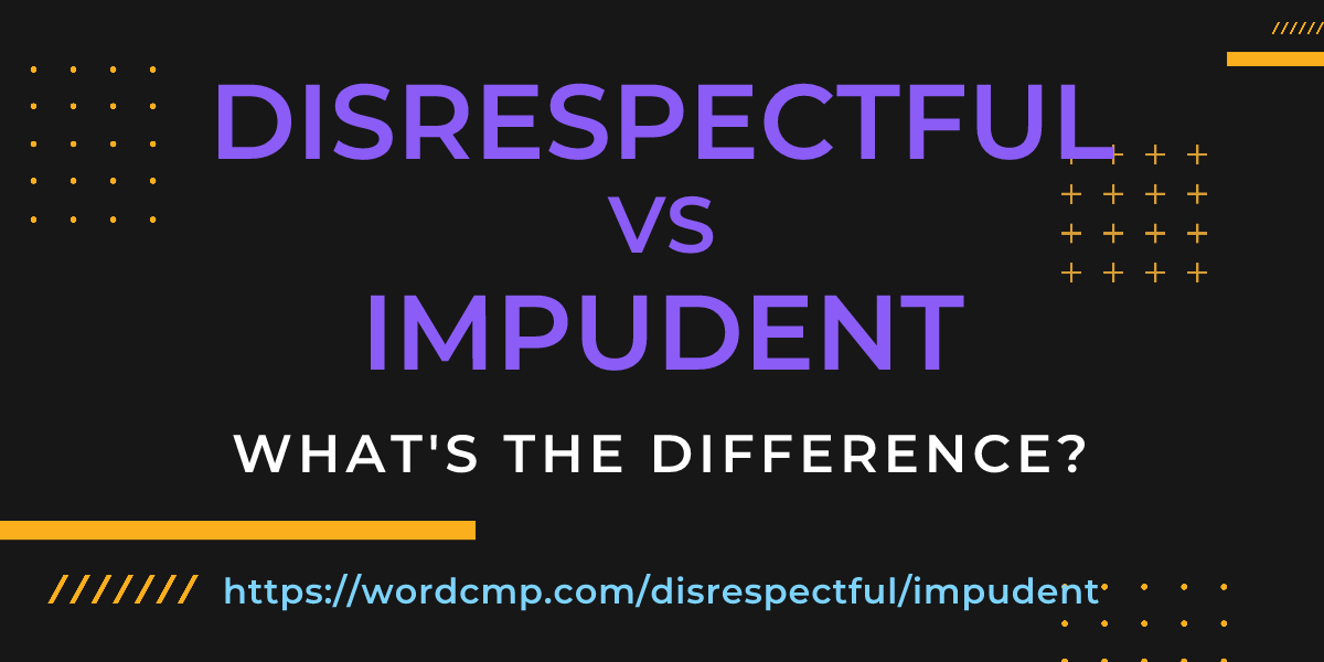 Difference between disrespectful and impudent