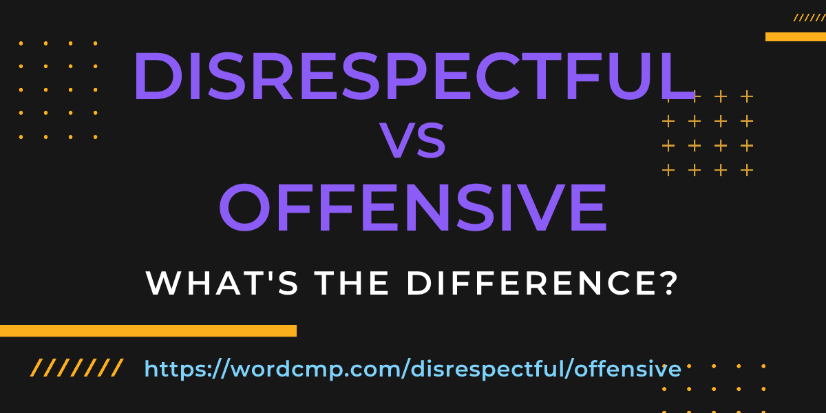 Difference between disrespectful and offensive