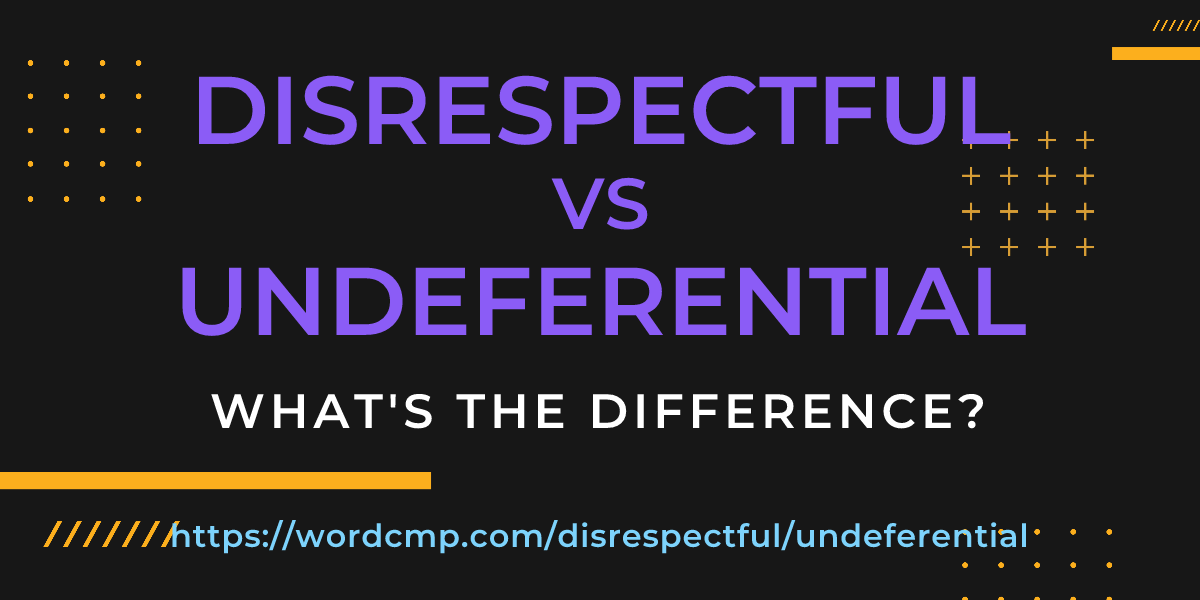 Difference between disrespectful and undeferential