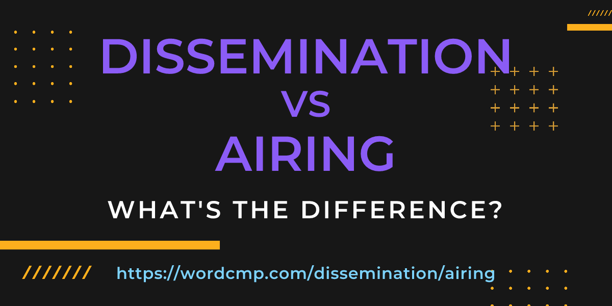 Difference between dissemination and airing