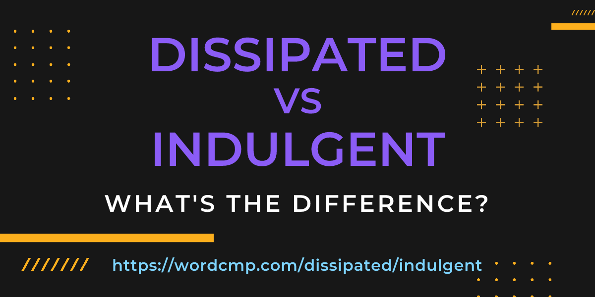 Difference between dissipated and indulgent