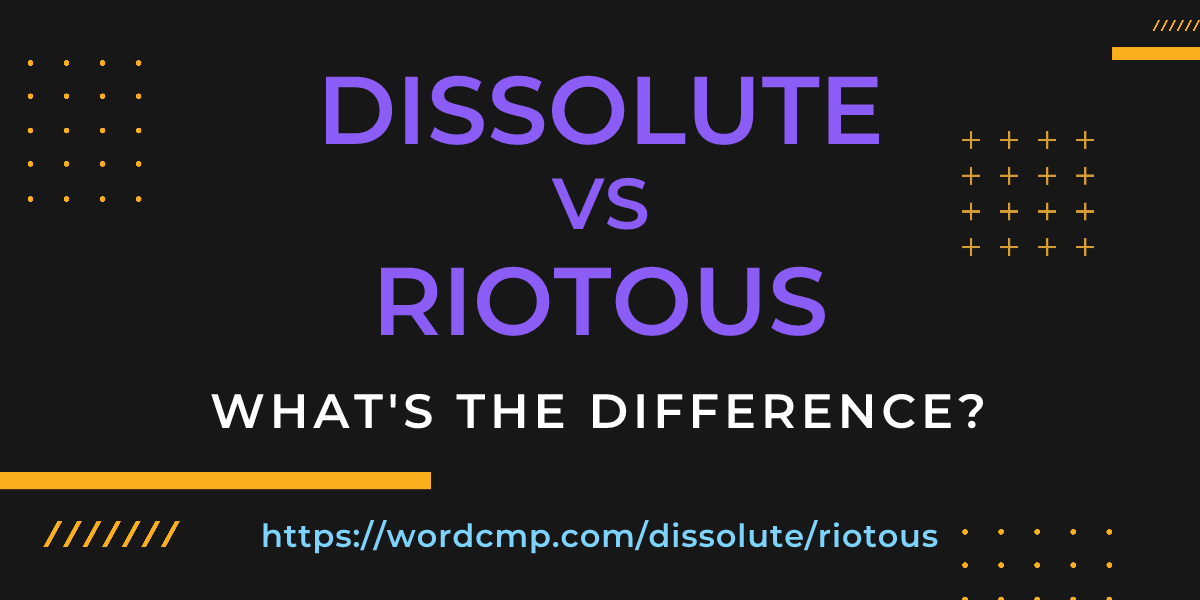 Difference between dissolute and riotous