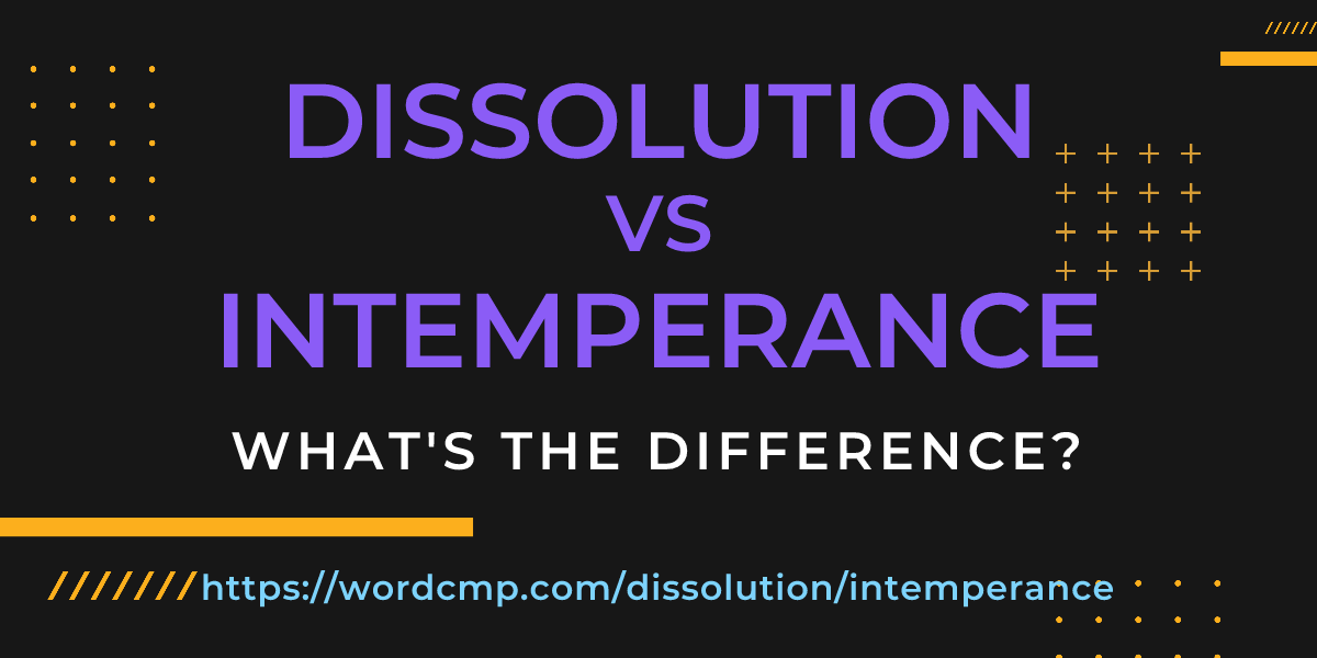 Difference between dissolution and intemperance