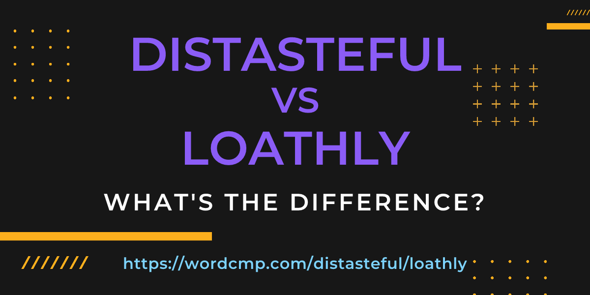 Difference between distasteful and loathly