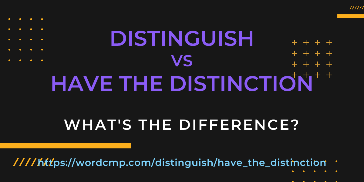 Difference between distinguish and have the distinction