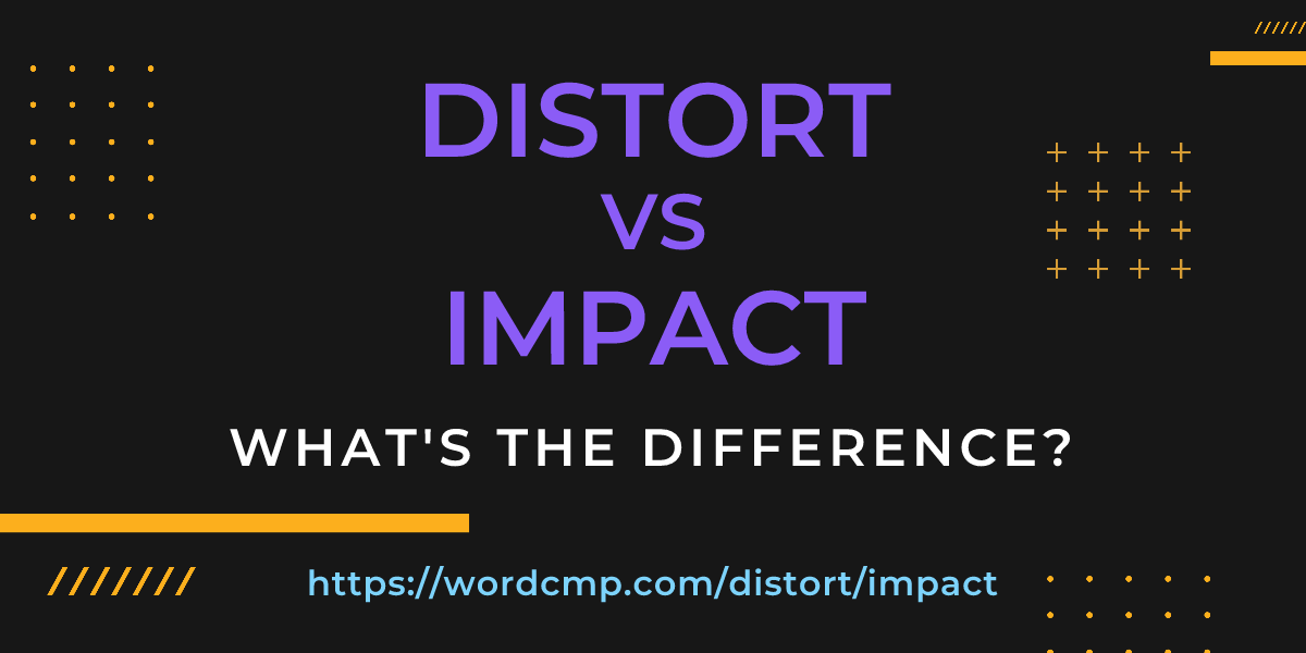 Difference between distort and impact