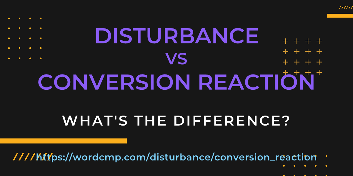 Difference between disturbance and conversion reaction