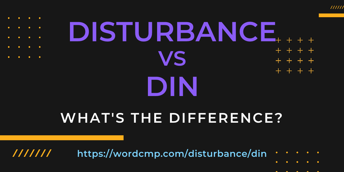 Difference between disturbance and din