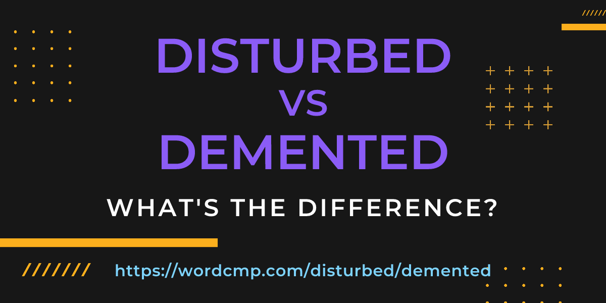 Difference between disturbed and demented