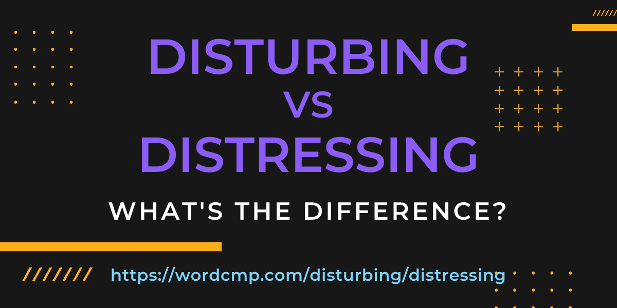 Difference between disturbing and distressing