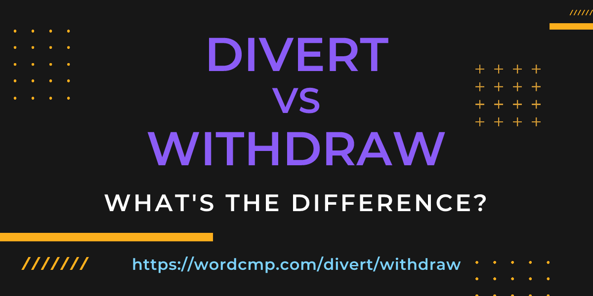 Difference between divert and withdraw