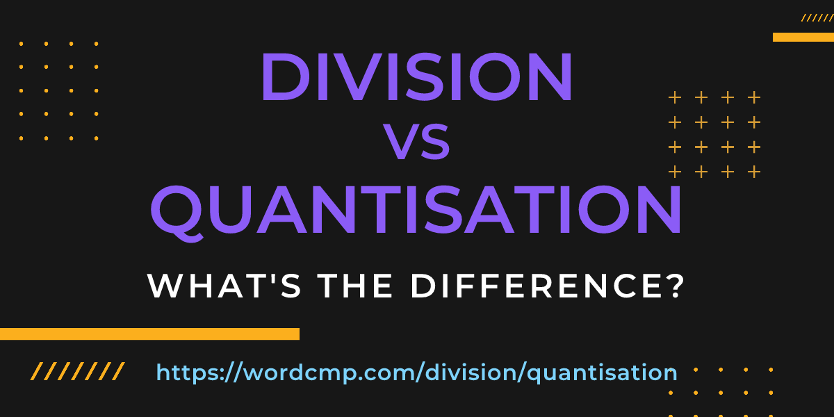 Difference between division and quantisation