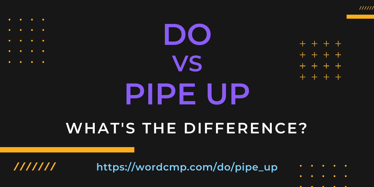 Difference between do and pipe up