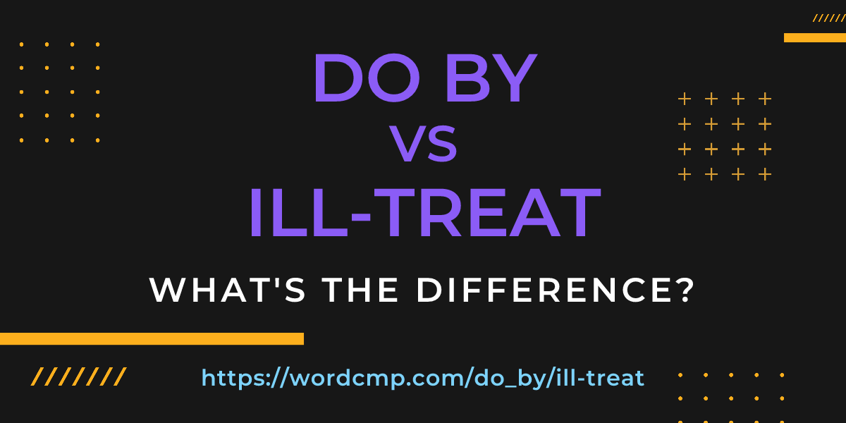 Difference between do by and ill-treat
