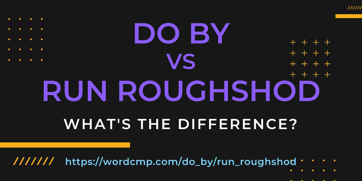 Difference between do by and run roughshod