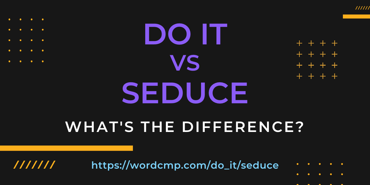 Difference between do it and seduce