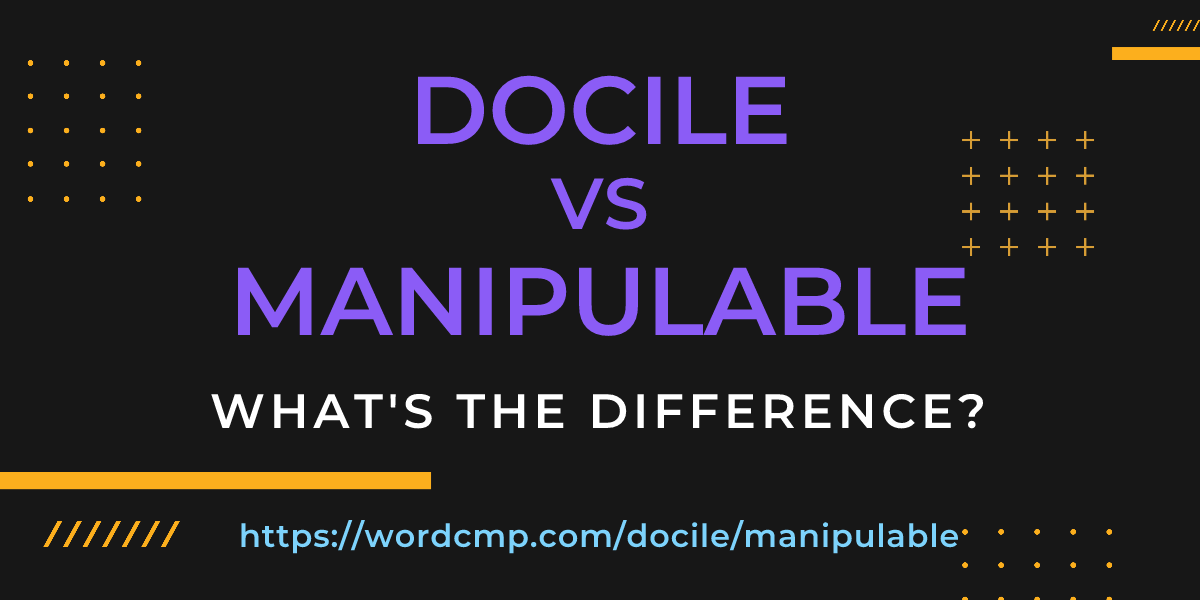 Difference between docile and manipulable