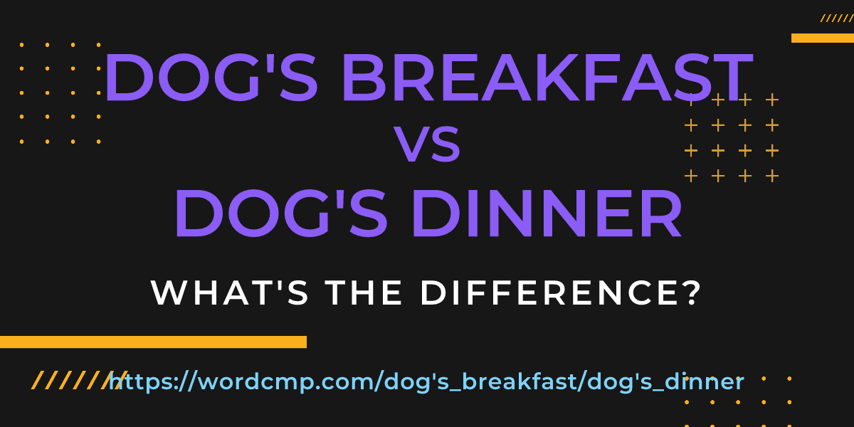 Difference between dog's breakfast and dog's dinner