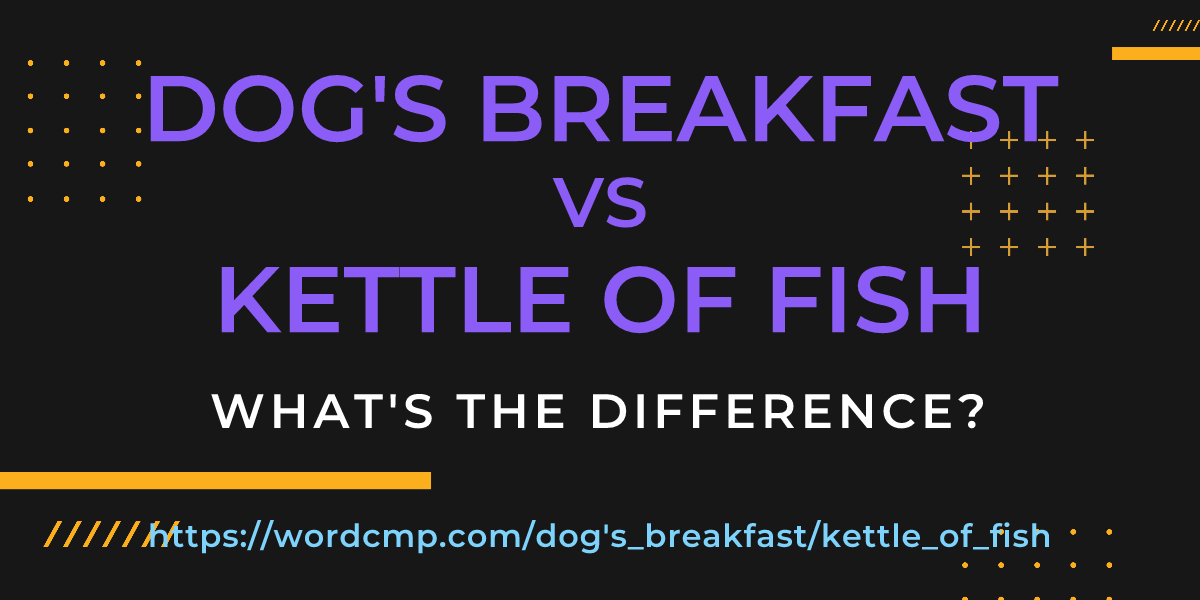 Difference between dog's breakfast and kettle of fish