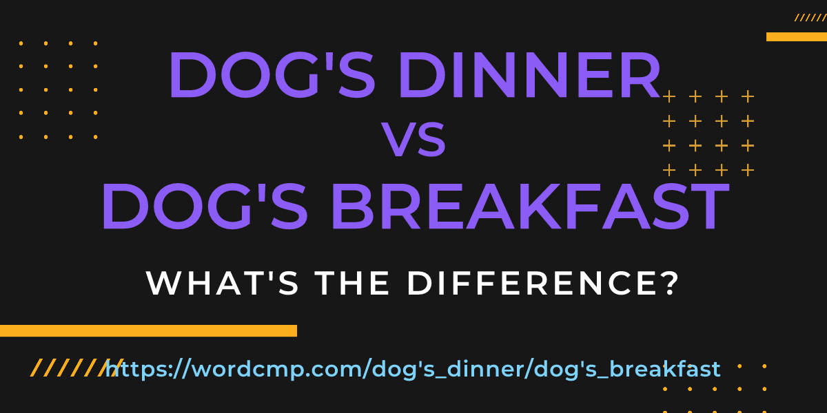 Difference between dog's dinner and dog's breakfast