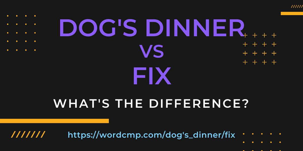 Difference between dog's dinner and fix