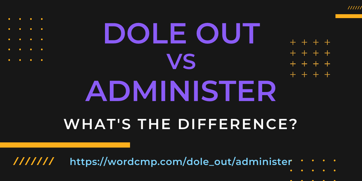 Difference between dole out and administer