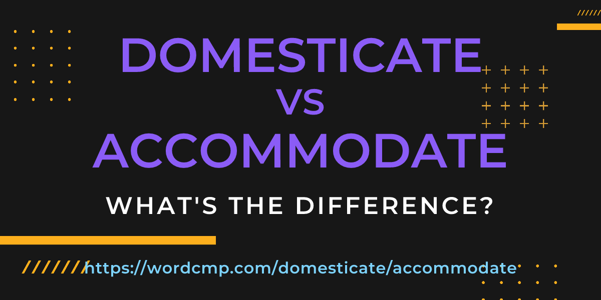 Difference between domesticate and accommodate