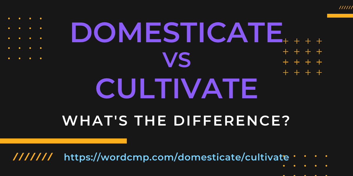Difference between domesticate and cultivate