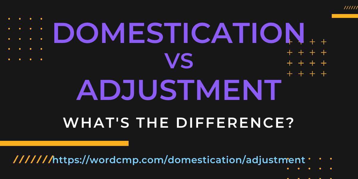 Difference between domestication and adjustment