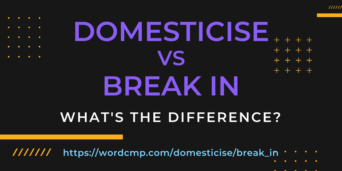 Difference between domesticise and break in