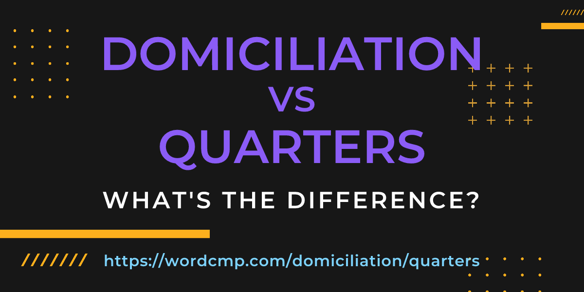Difference between domiciliation and quarters