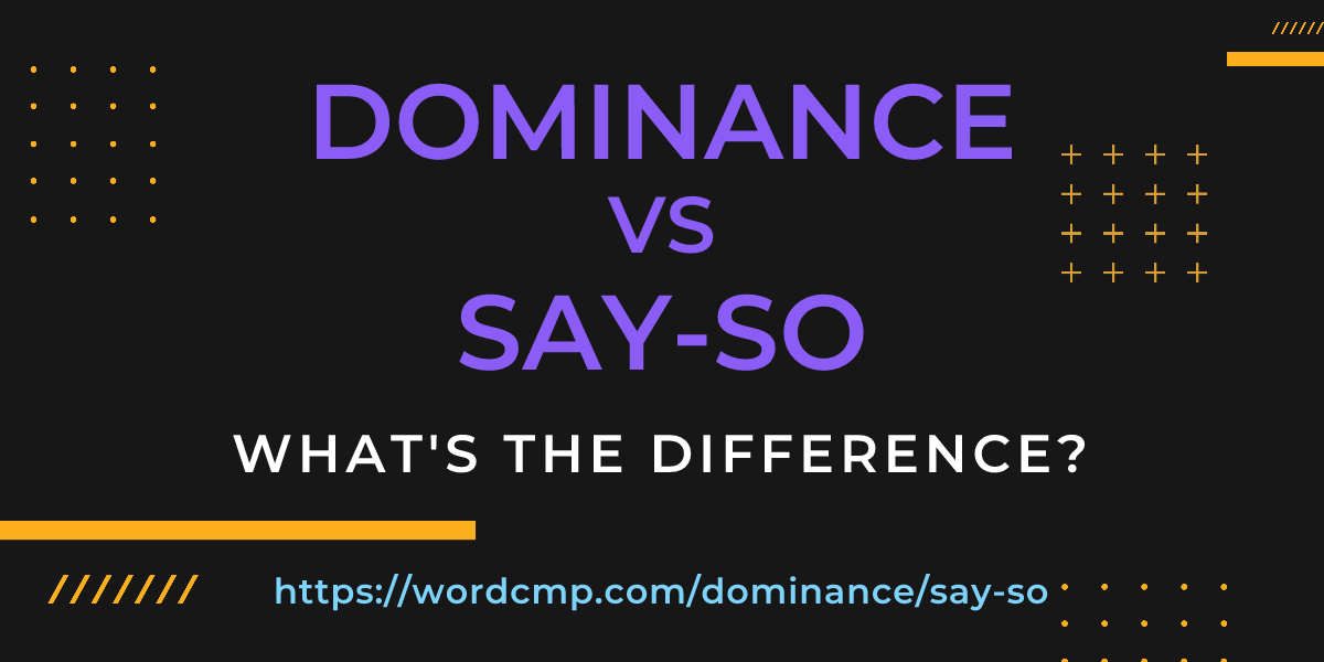 Difference between dominance and say-so