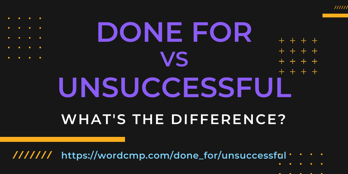 Difference between done for and unsuccessful