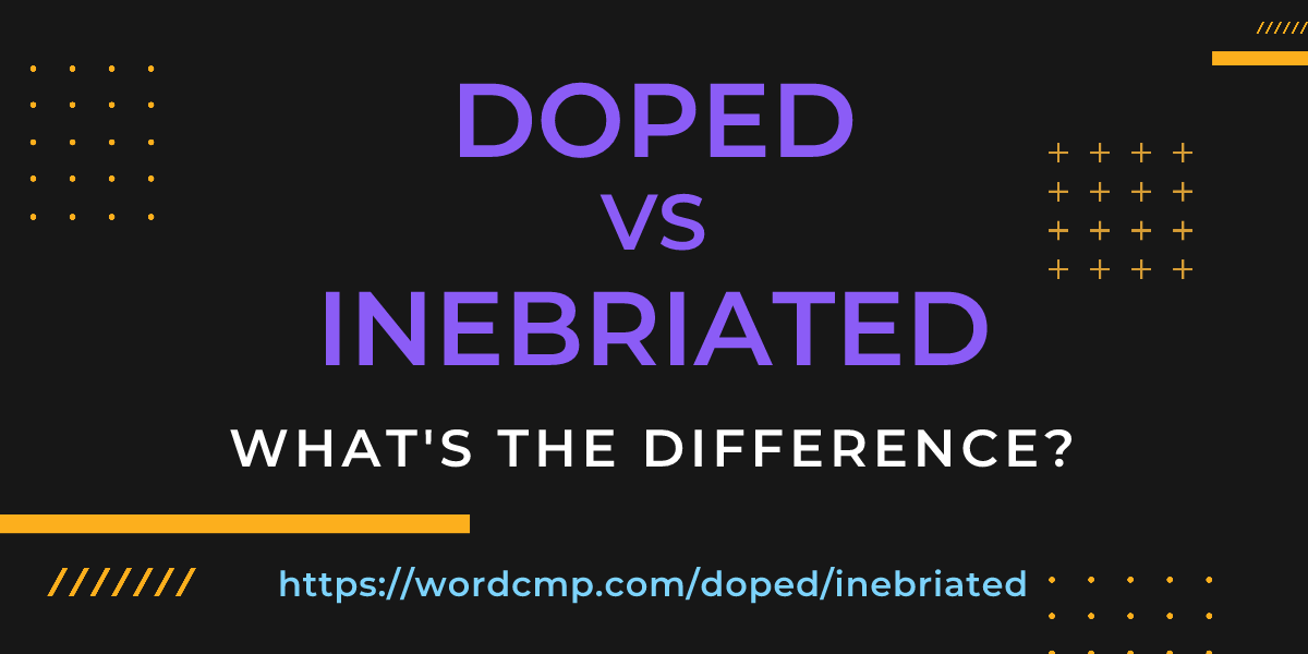 Difference between doped and inebriated