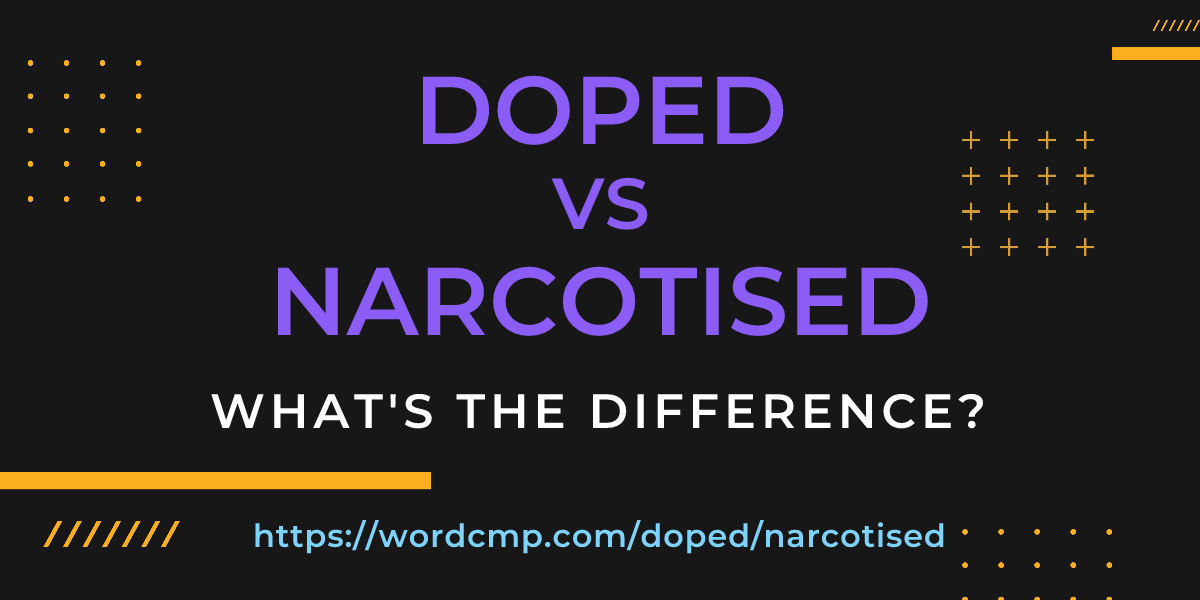 Difference between doped and narcotised