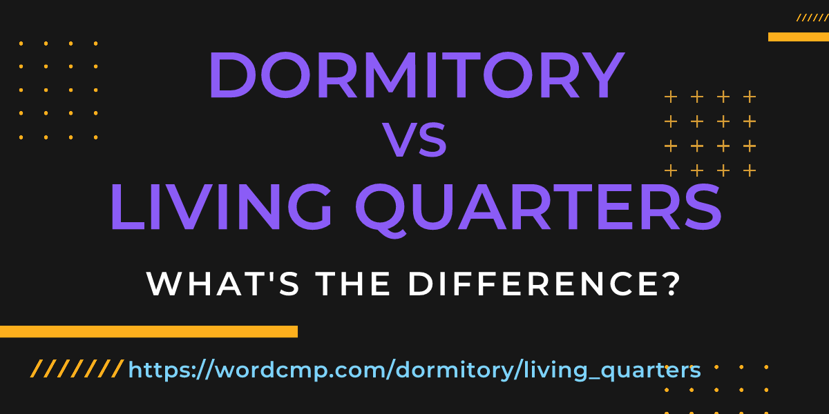 Difference between dormitory and living quarters