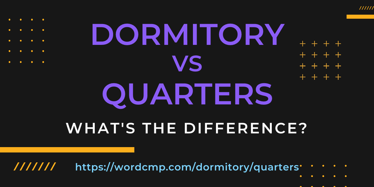 Difference between dormitory and quarters