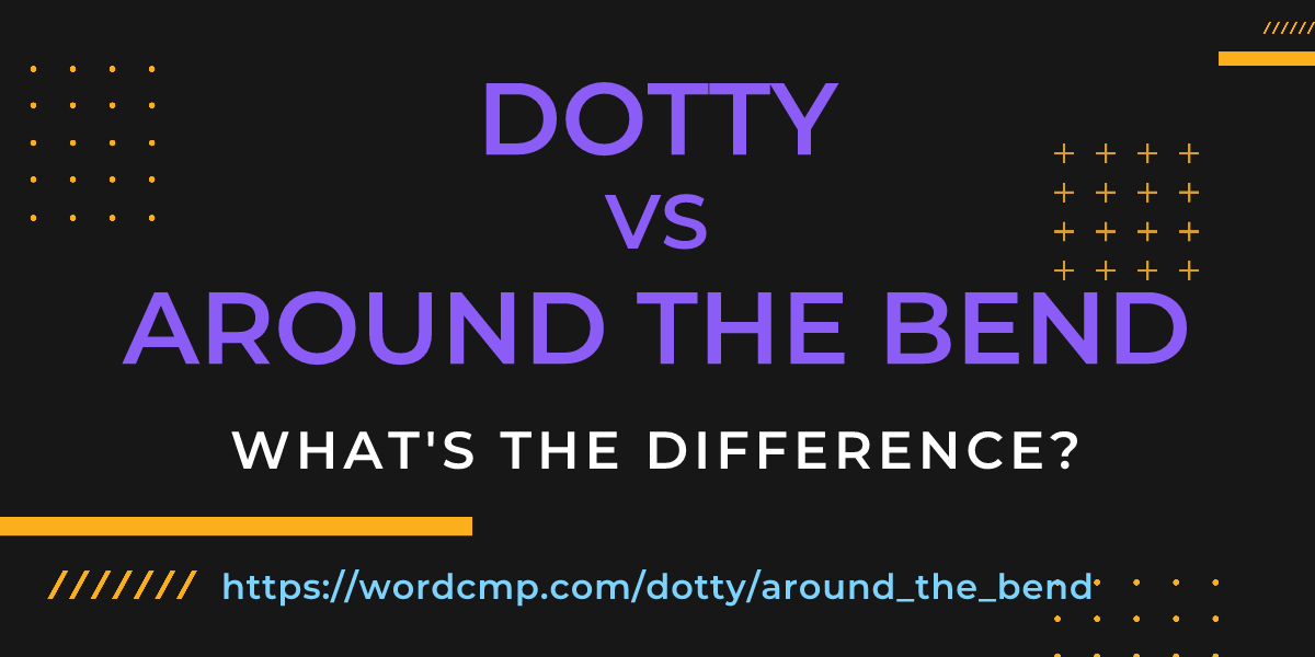 Difference between dotty and around the bend