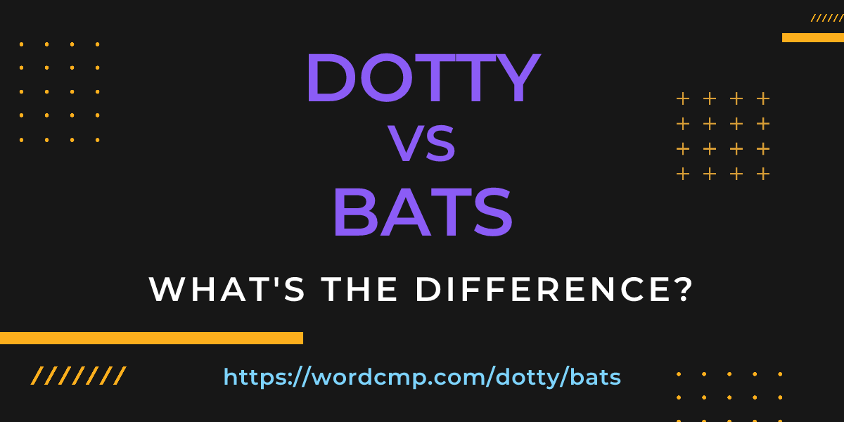 Difference between dotty and bats