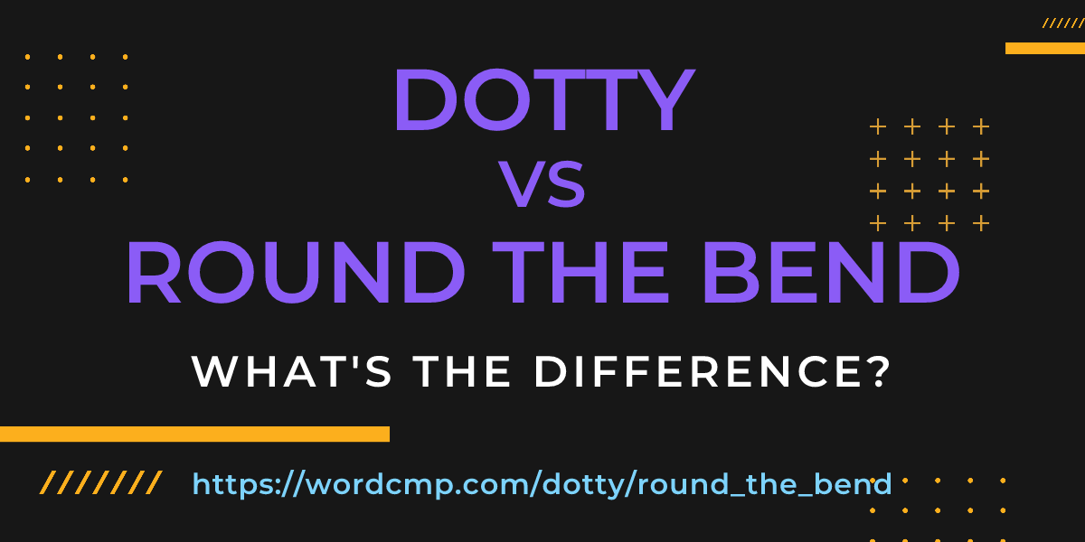 Difference between dotty and round the bend