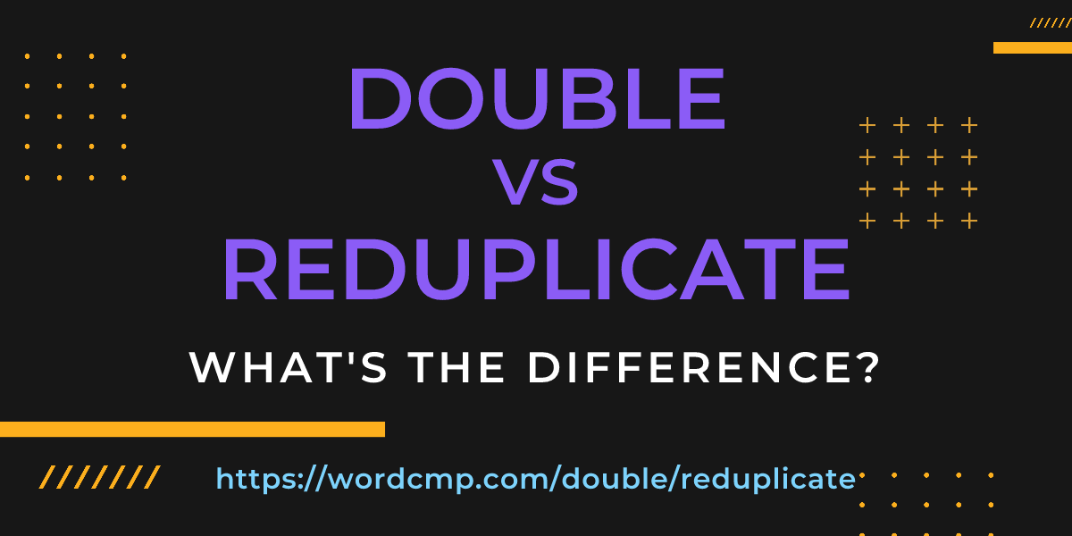 Difference between double and reduplicate