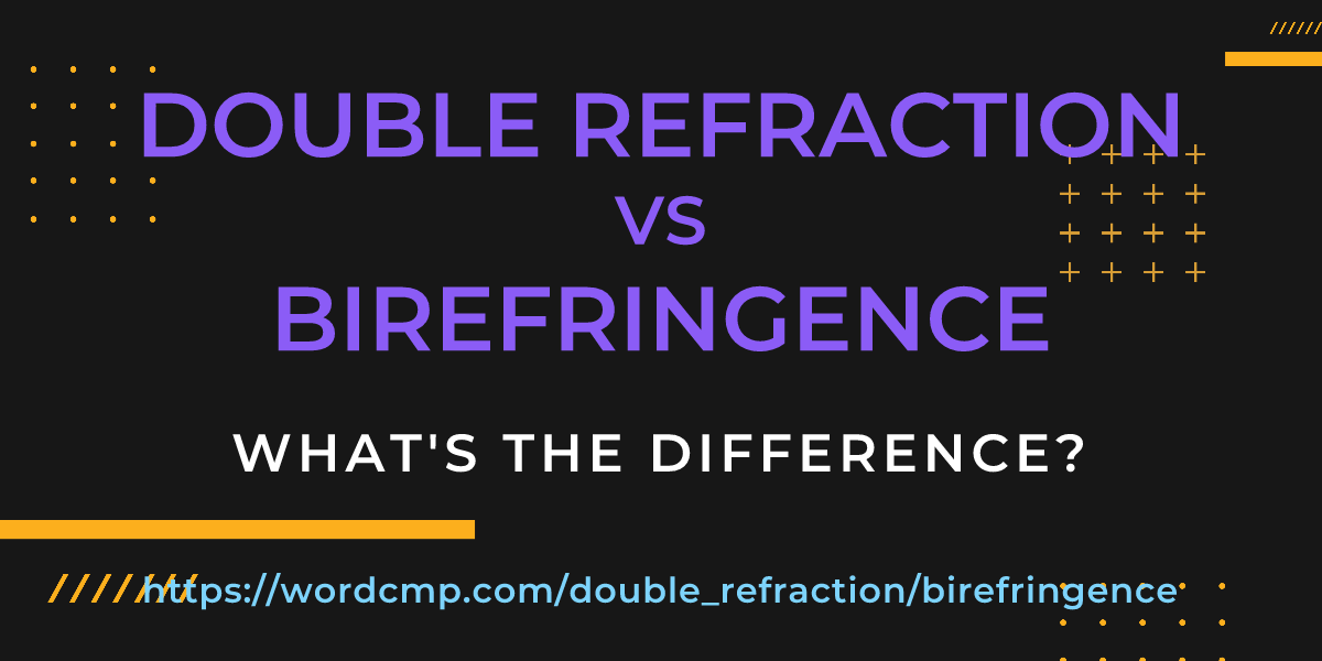 Difference between double refraction and birefringence