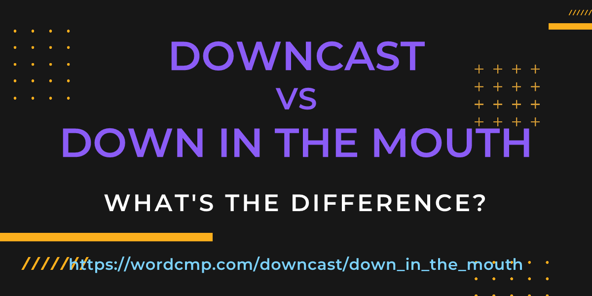Difference between downcast and down in the mouth