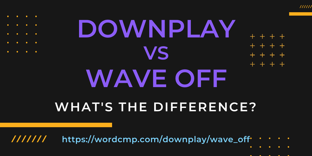 Difference between downplay and wave off